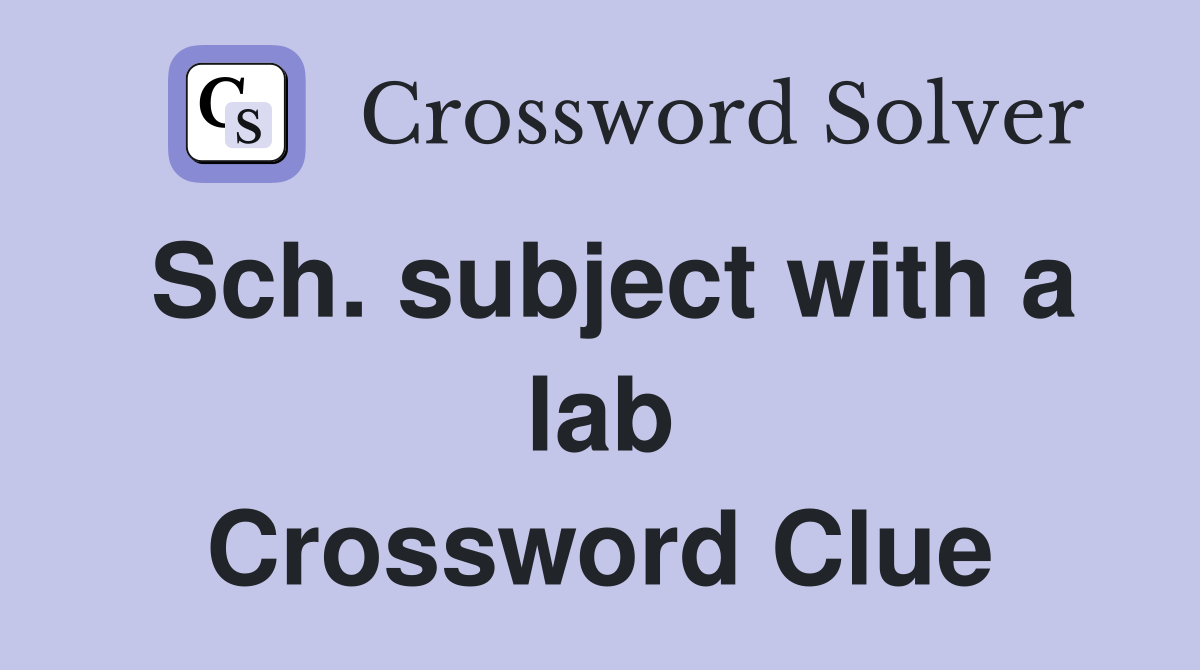 Sch. subject with a lab Crossword Clue