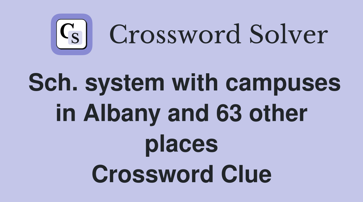 Sch. system with campuses in Albany and 63 other places Crossword Clue