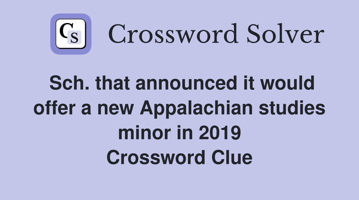 Sch. that announced it would offer a new Appalachian studies minor in 2019 Crossword Clue