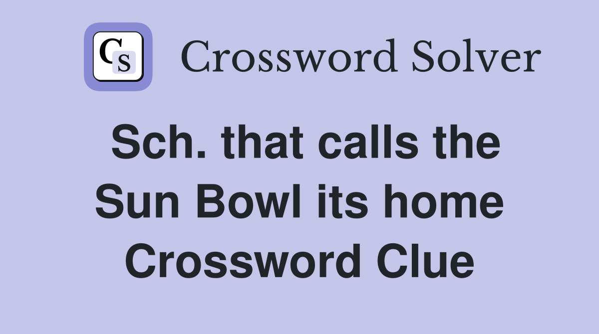 Sch. that calls the Sun Bowl its home Crossword Clue
