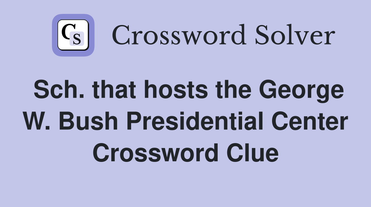 Sch. that hosts the George W. Bush Presidential Center Crossword Clue