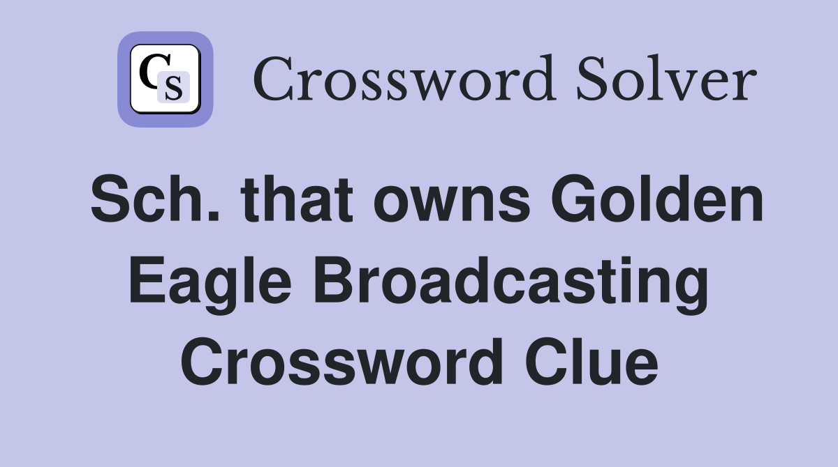 Sch. that owns Golden Eagle Broadcasting Crossword Clue