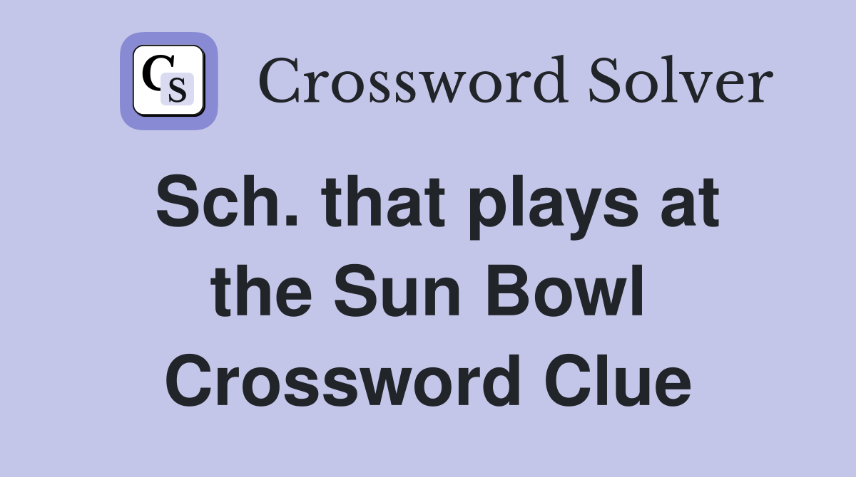 Sch. that plays at the Sun Bowl Crossword Clue