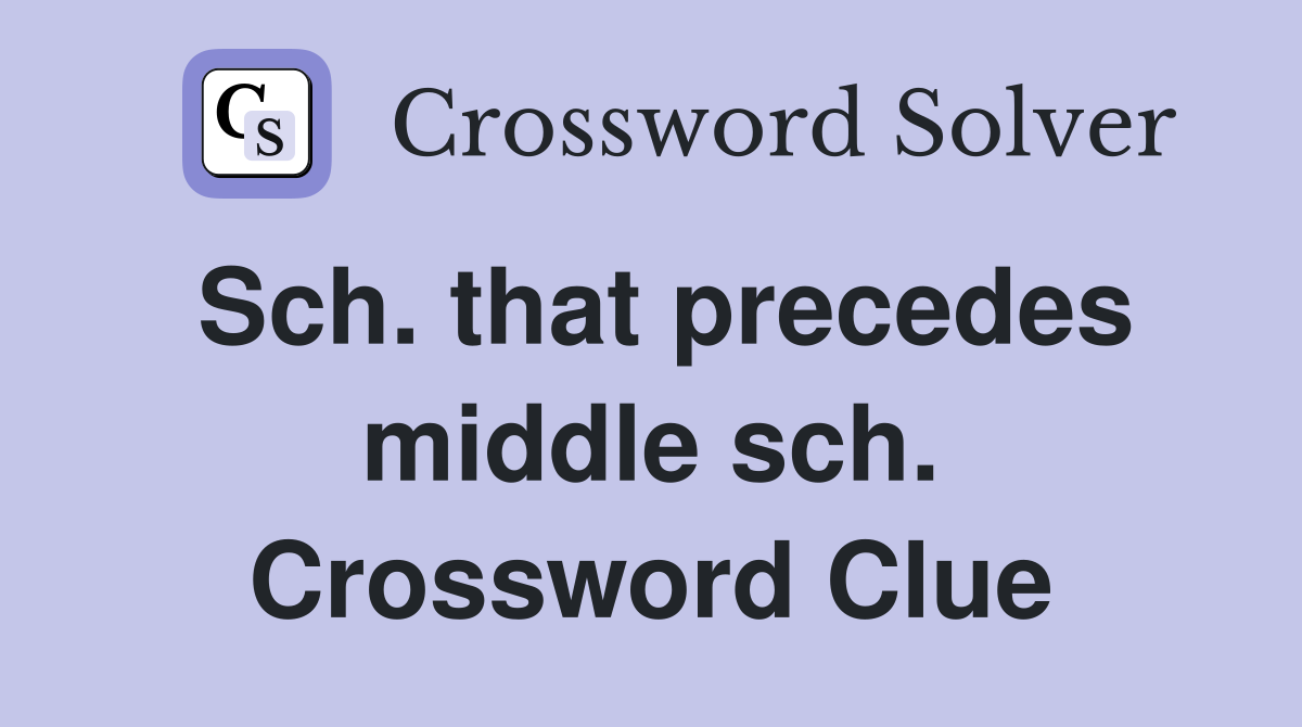 Sch. that precedes middle sch. Crossword Clue