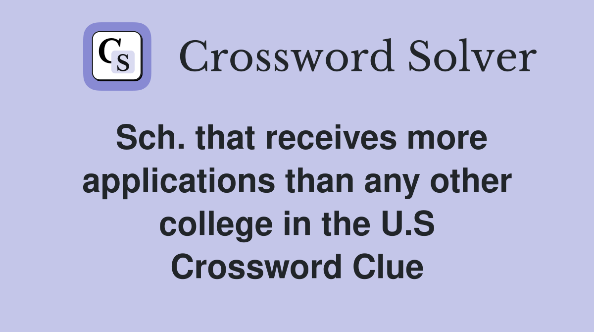 Sch. that receives more applications than any other college in the U.S Crossword Clue