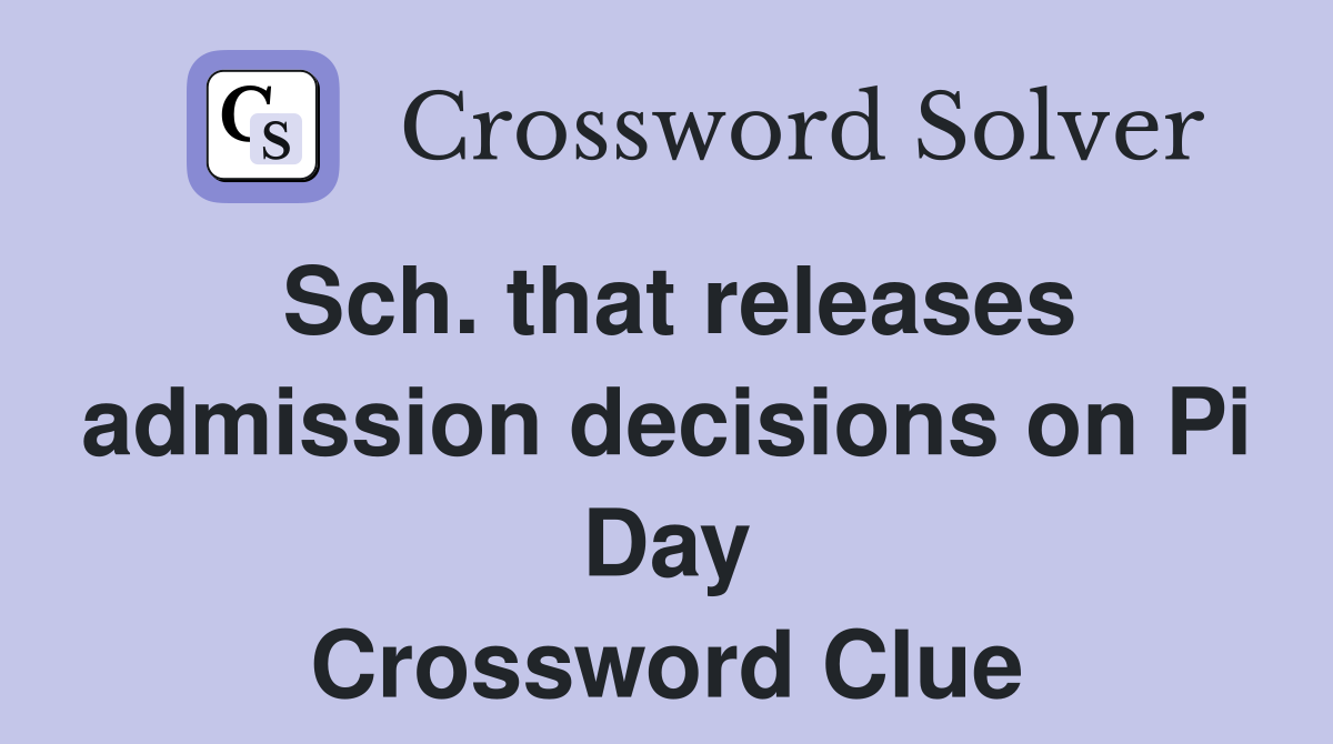 Sch. that releases admission decisions on Pi Day Crossword Clue