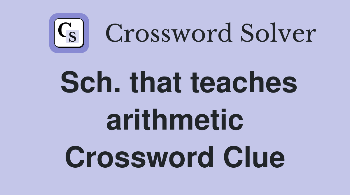 Sch. that teaches arithmetic Crossword Clue