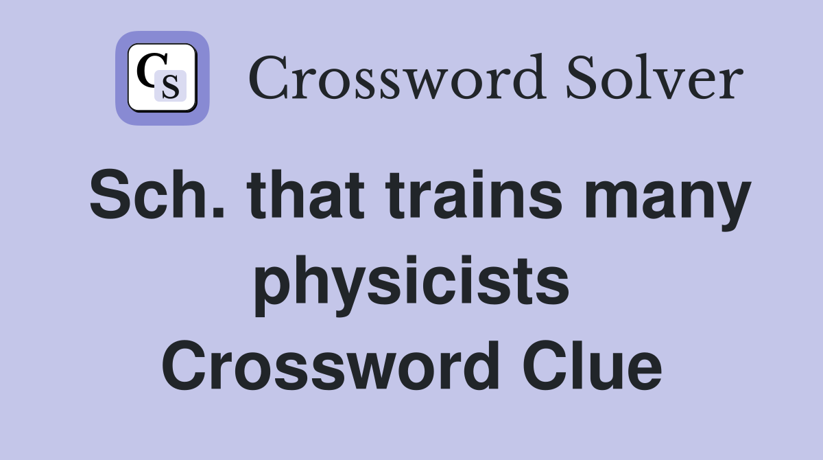 Sch. that trains many physicists Crossword Clue