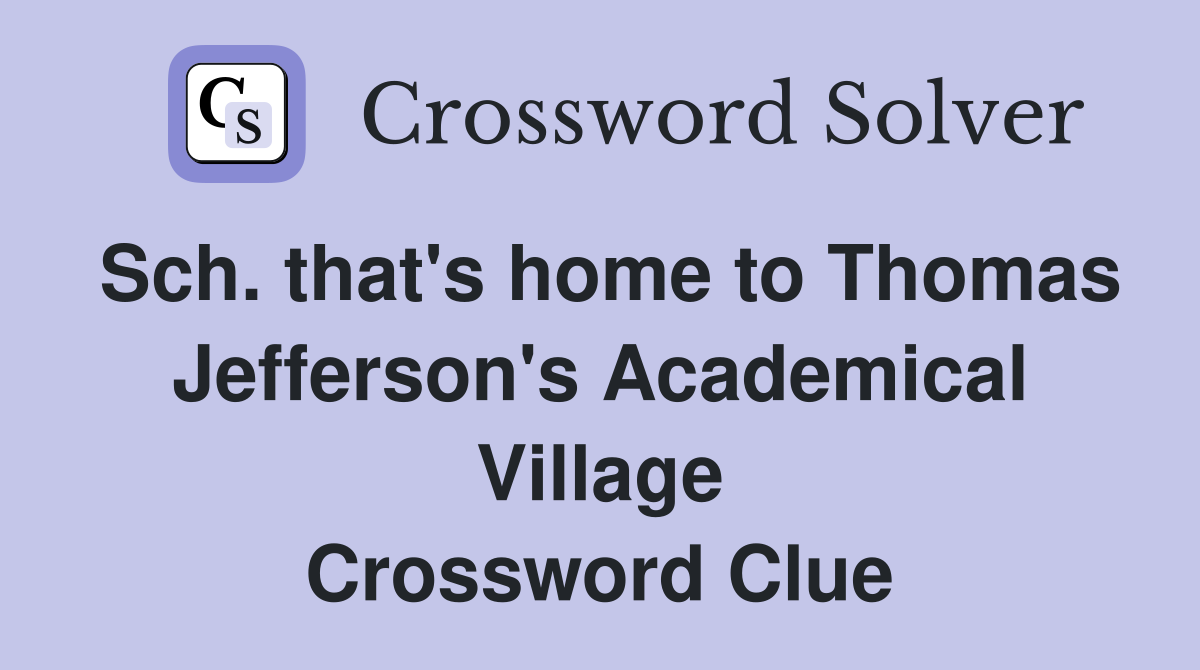 Sch. that's home to Thomas Jefferson's Academical Village Crossword Clue