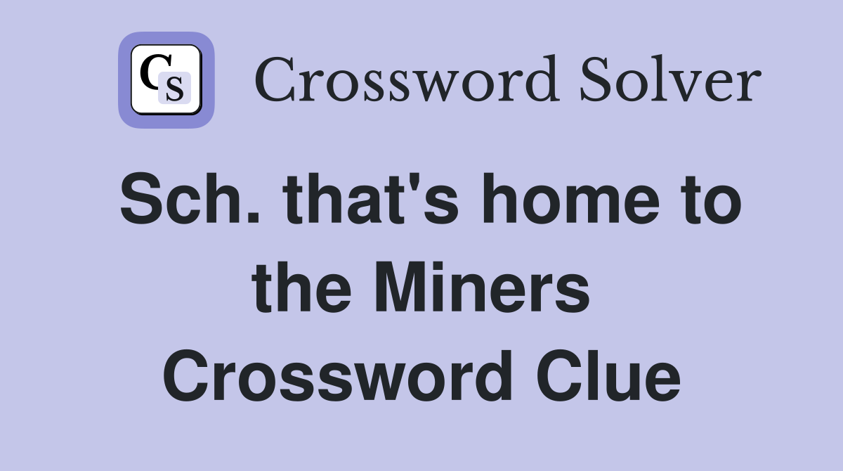 Sch. that's home to the Miners Crossword Clue