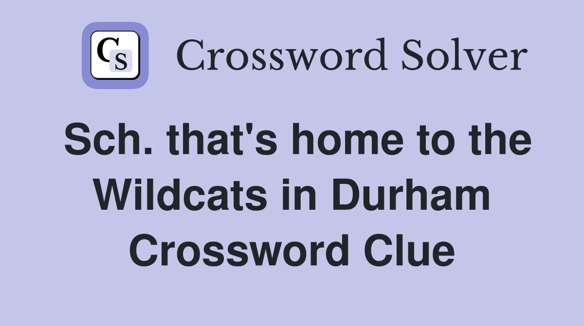 Sch. that's home to the Wildcats in Durham Crossword Clue