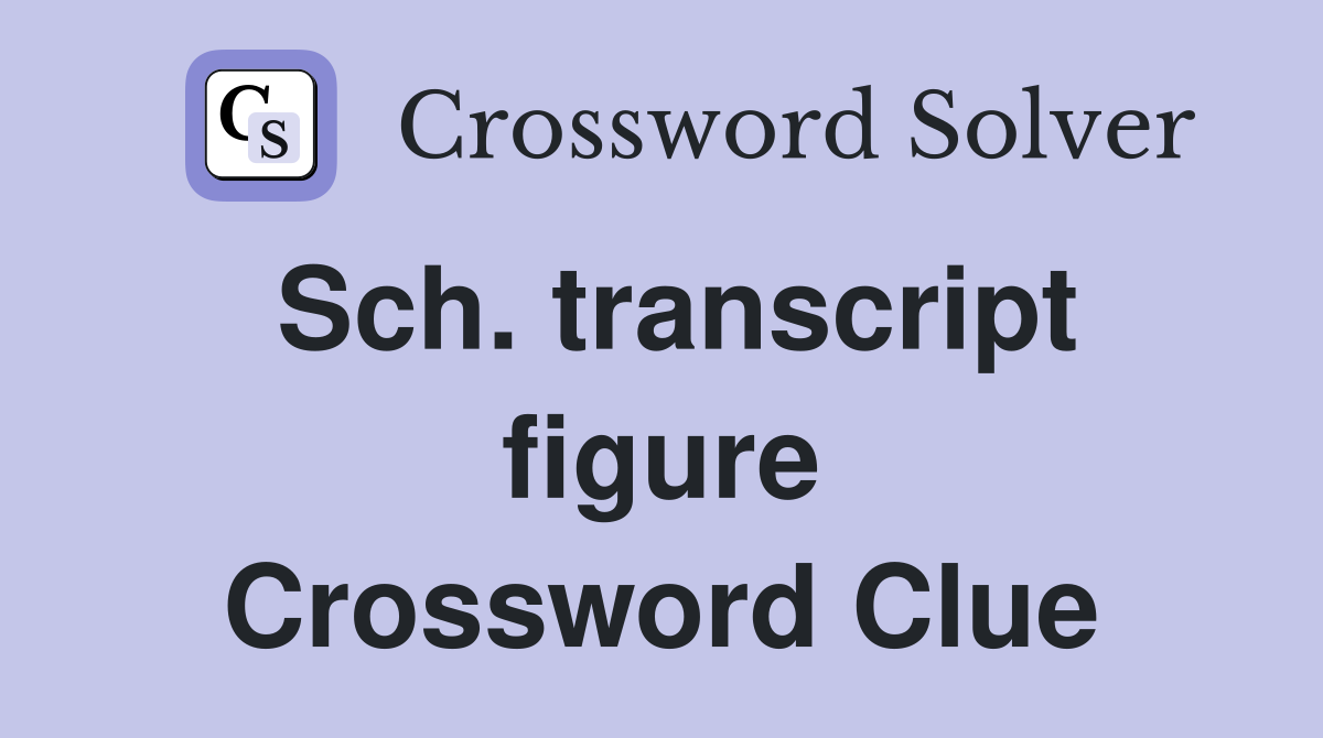 Sch. transcript figure Crossword Clue