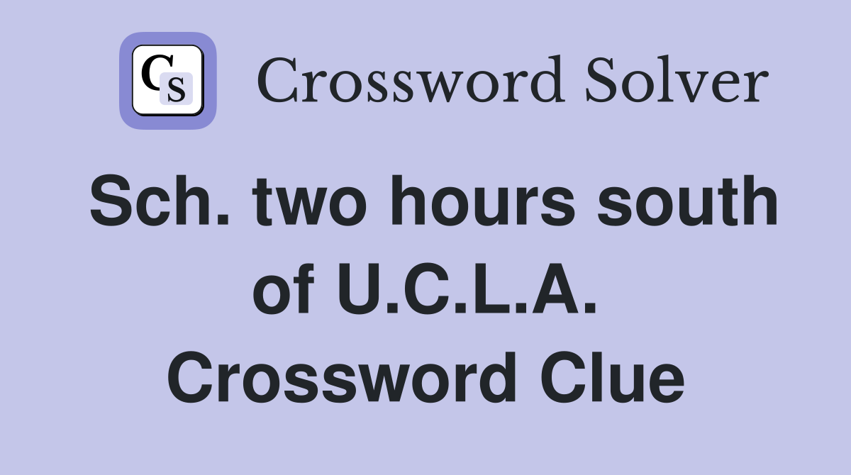 Sch. two hours south of U.C.L.A. Crossword Clue