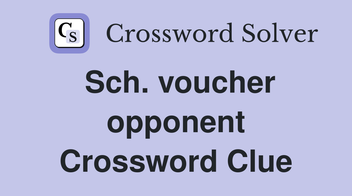 Sch. voucher opponent Crossword Clue