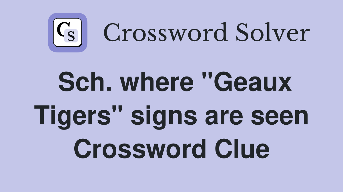 Sch. where "Geaux Tigers" signs are seen Crossword Clue