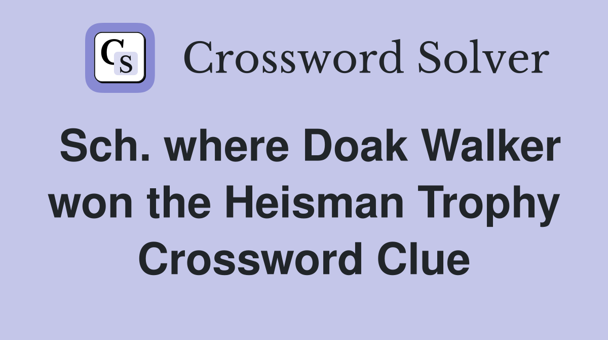 Sch. where Doak Walker won the Heisman Trophy Crossword Clue