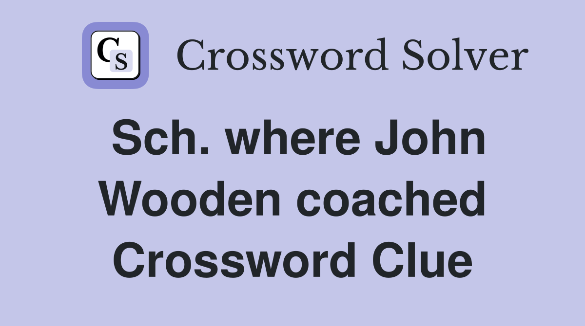 Sch. where John Wooden coached Crossword Clue