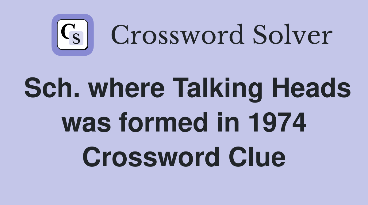 Sch. where Talking Heads was formed in 1974 Crossword Clue