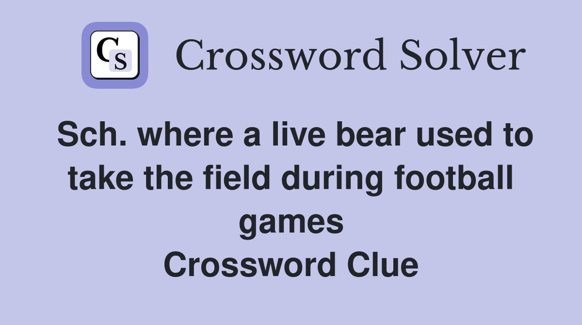 Sch. where a live bear used to take the field during football games Crossword Clue