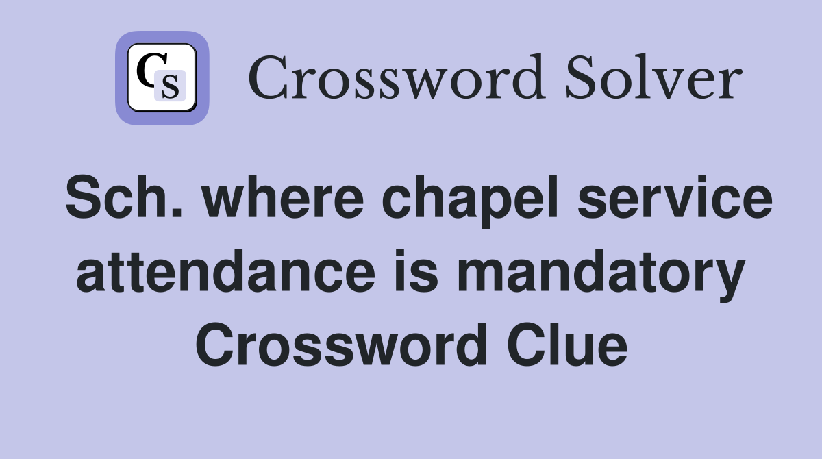 Sch. where chapel service attendance is mandatory Crossword Clue