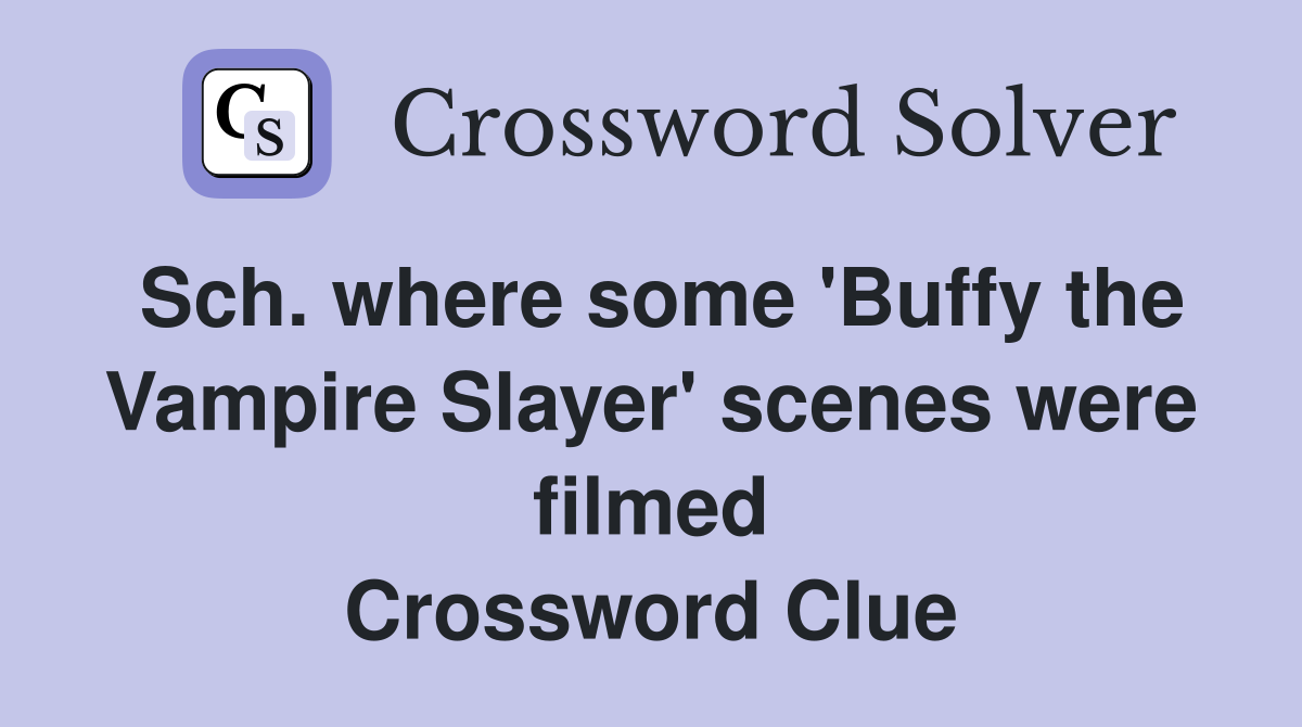Sch. where some 'Buffy the Vampire Slayer' scenes were filmed Crossword Clue