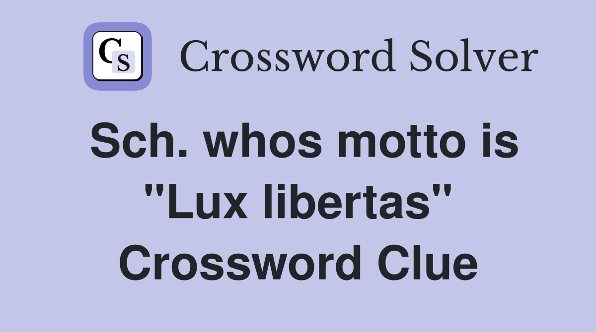 Sch. whos motto is "Lux libertas" Crossword Clue