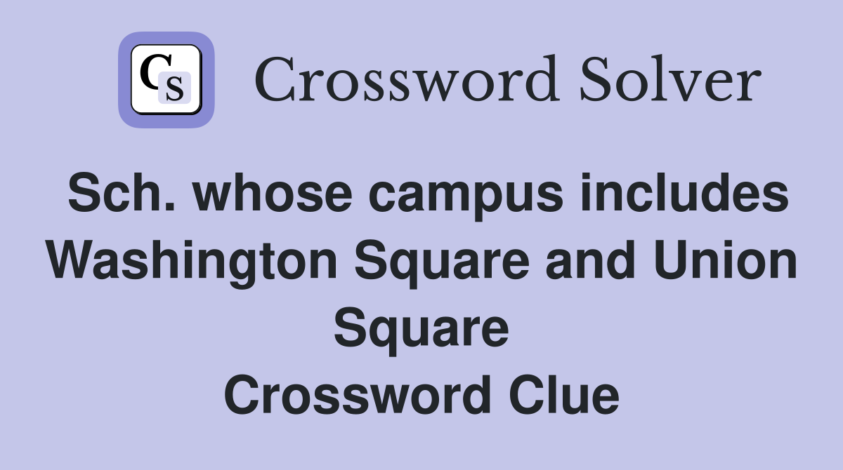 Sch. whose campus includes Washington Square and Union Square Crossword Clue