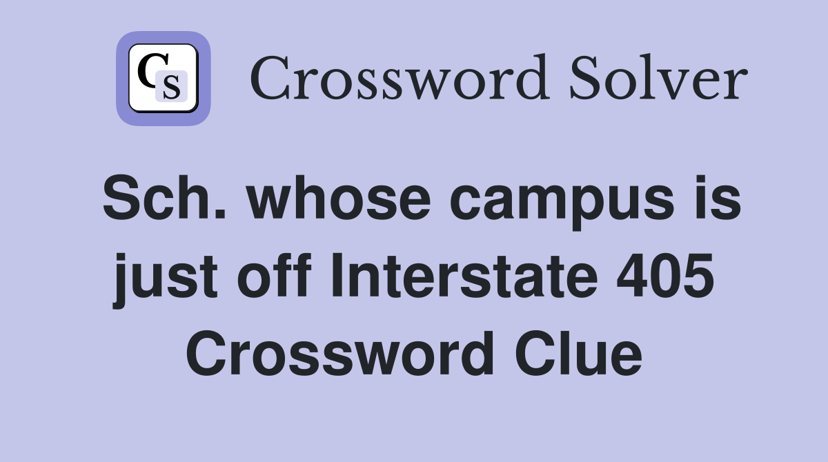 Sch. whose campus is just off Interstate 405 Crossword Clue