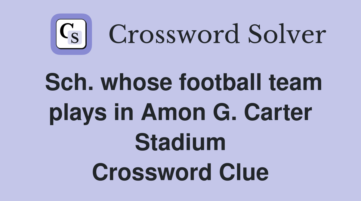 Sch. whose football team plays in Amon G. Carter Stadium Crossword Clue