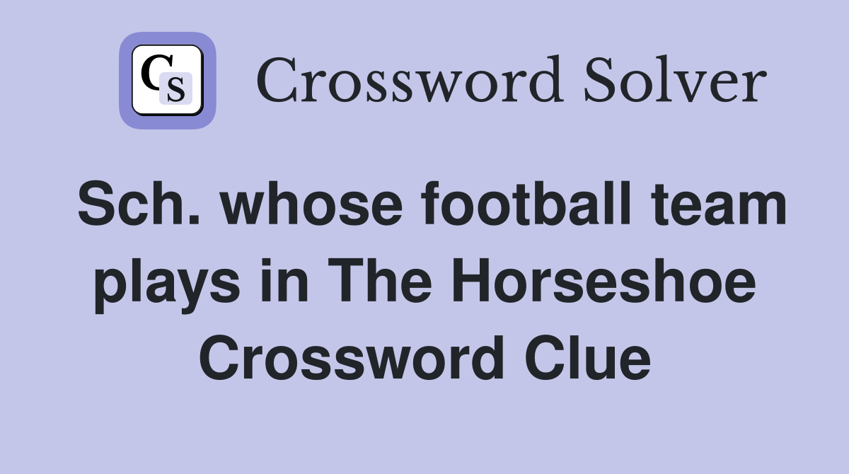 Sch. whose football team plays in The Horseshoe Crossword Clue