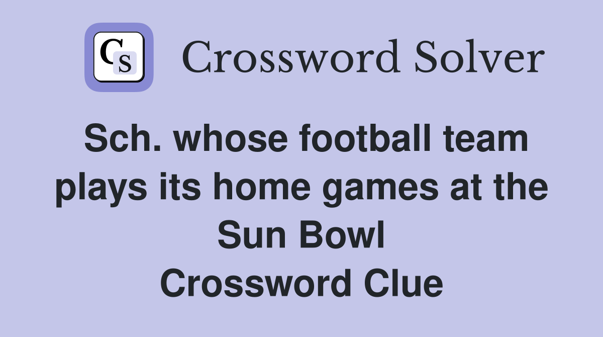 Sch. whose football team plays its home games at the Sun Bowl Crossword Clue