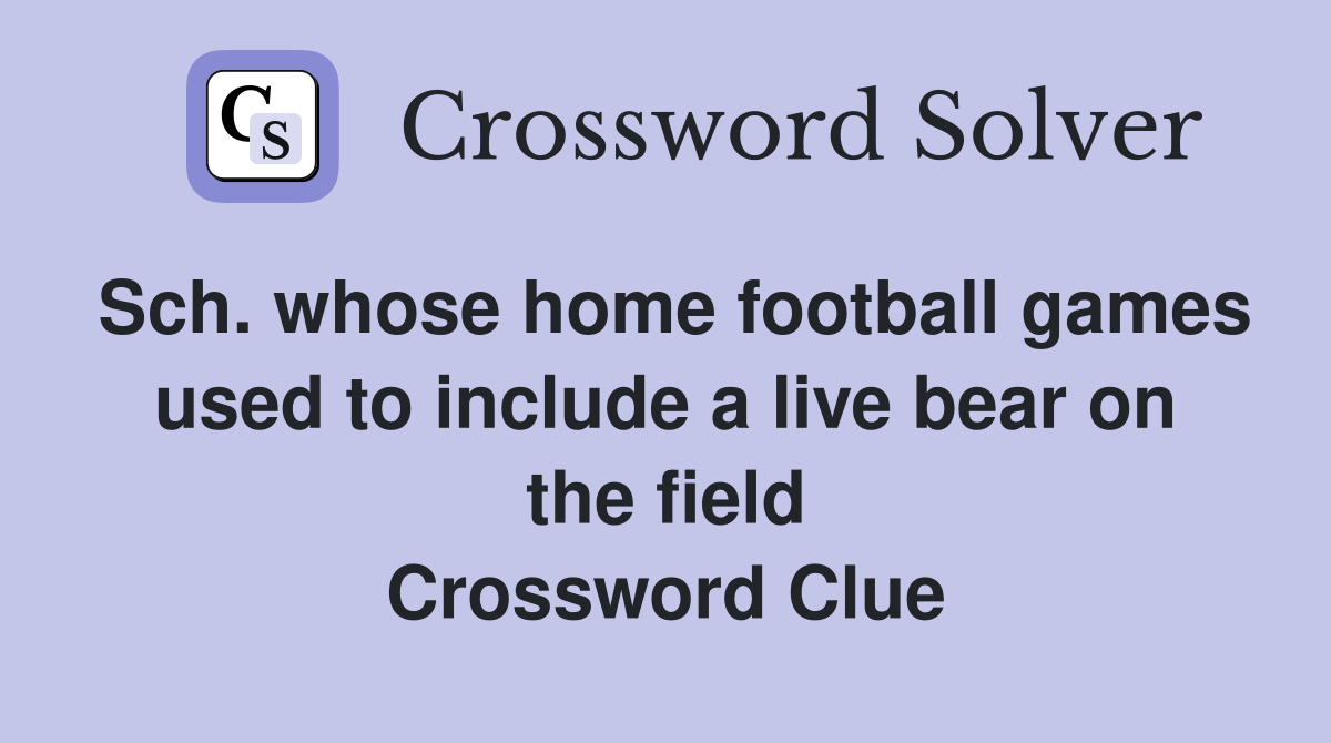 Sch. whose home football games used to include a live bear on the field Crossword Clue
