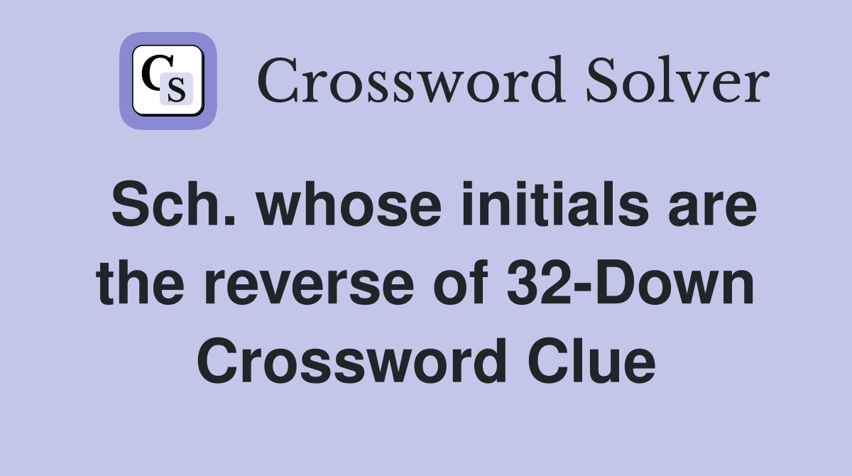 Sch. whose initials are the reverse of 32-Down Crossword Clue