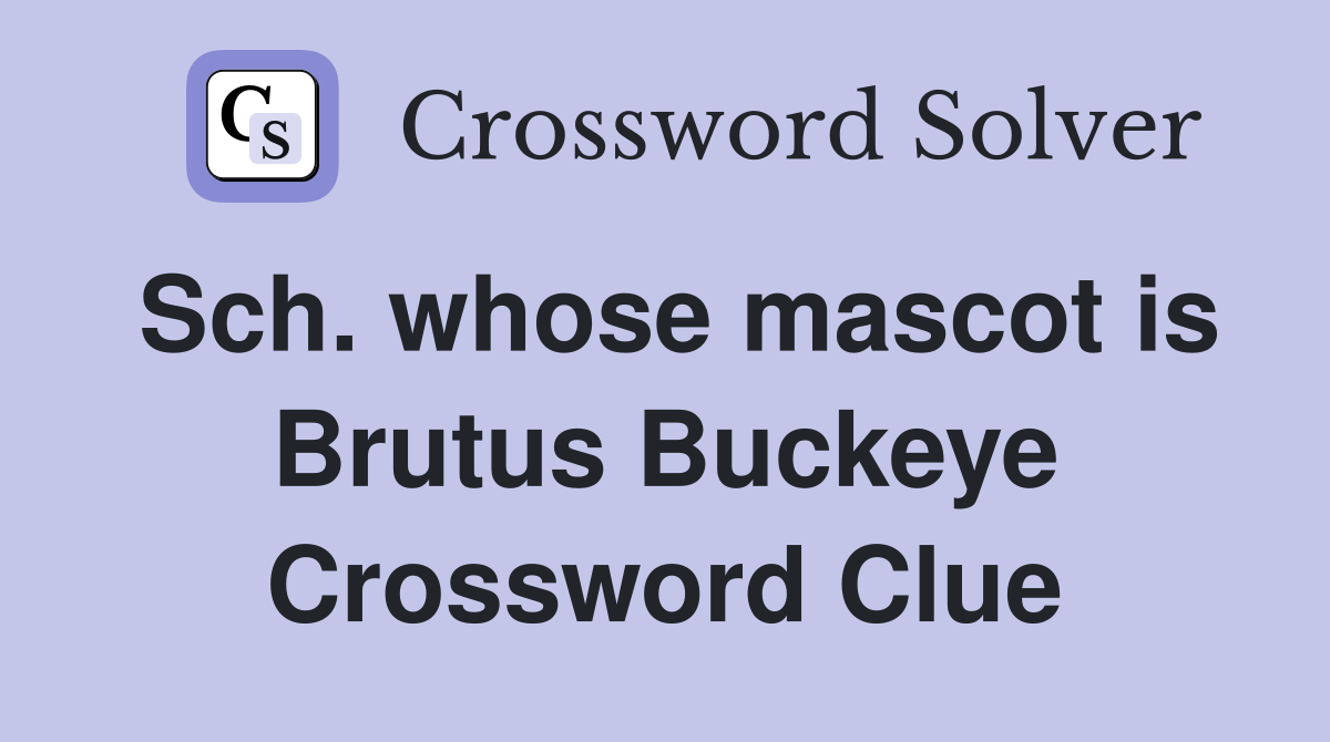 Sch. whose mascot is Brutus Buckeye Crossword Clue