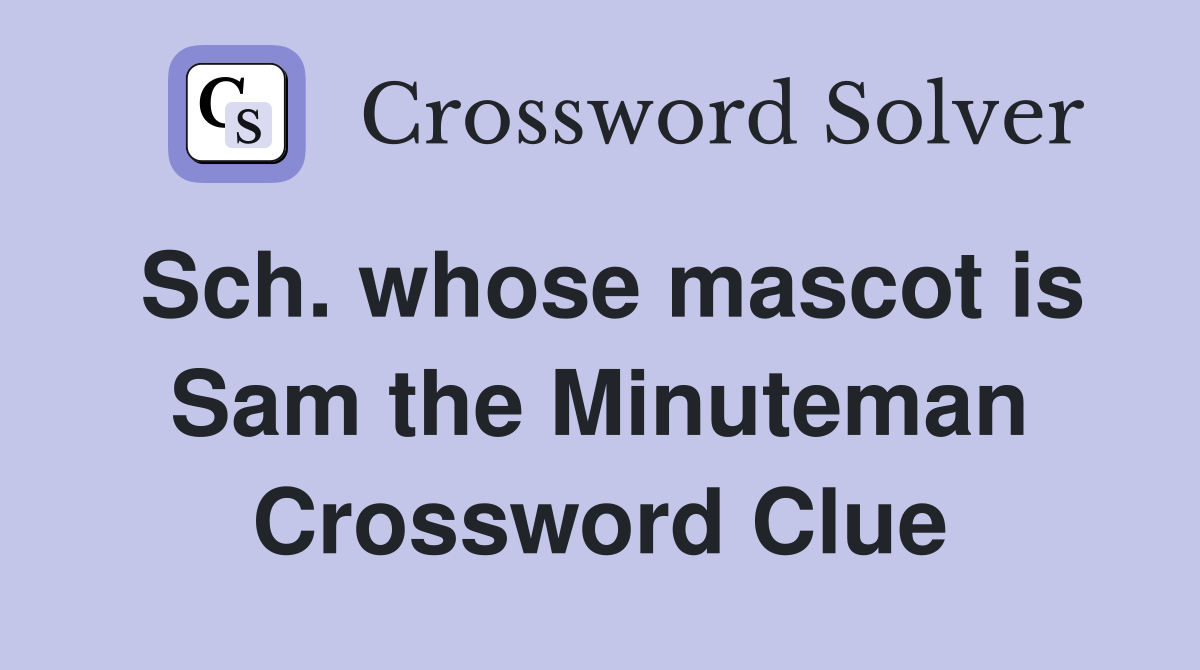 Sch. whose mascot is Sam the Minuteman Crossword Clue