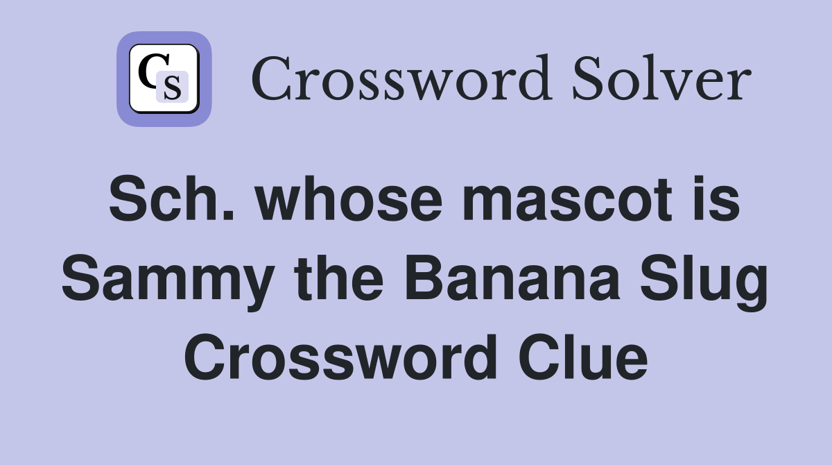 Sch. whose mascot is Sammy the Banana Slug Crossword Clue