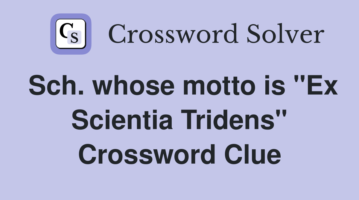 Sch. whose motto is "Ex Scientia Tridens" Crossword Clue