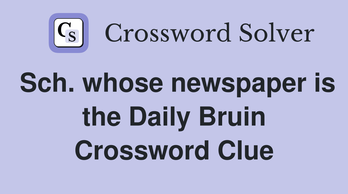 Sch. whose newspaper is the Daily Bruin Crossword Clue