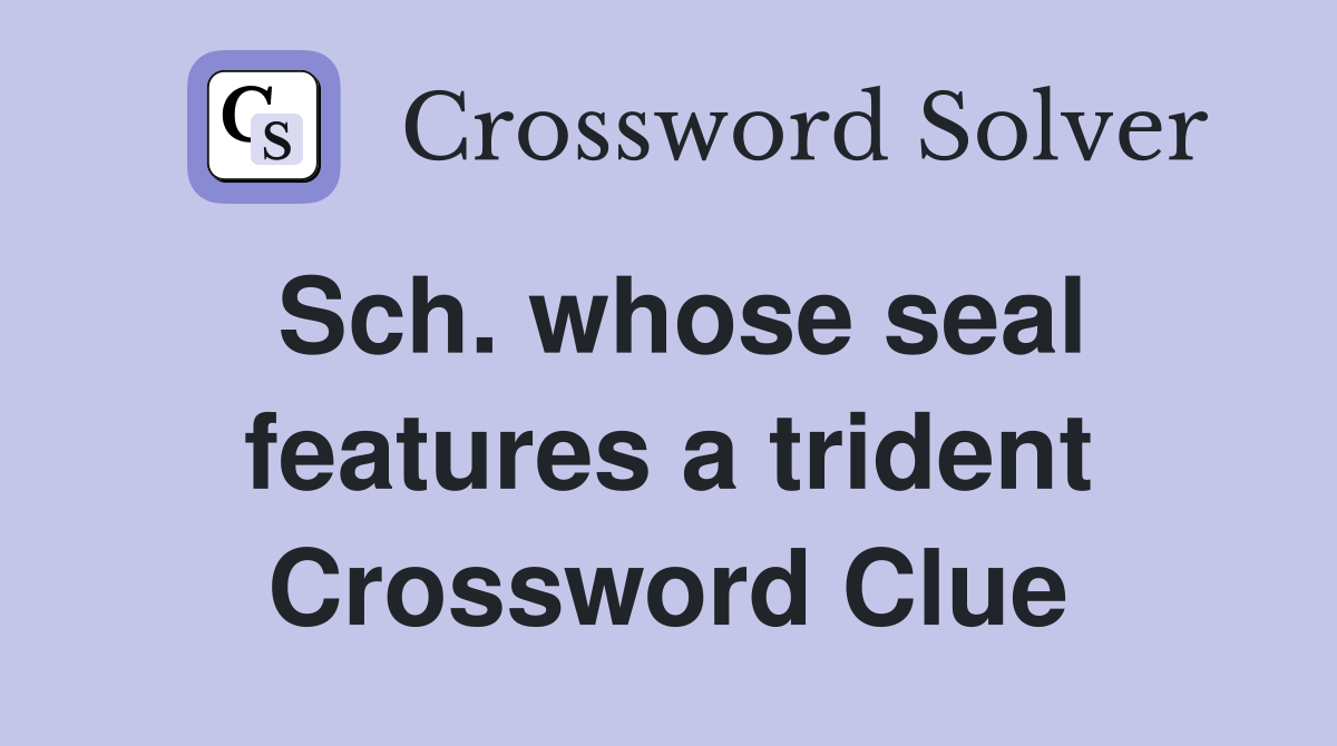 Sch. whose seal features a trident Crossword Clue