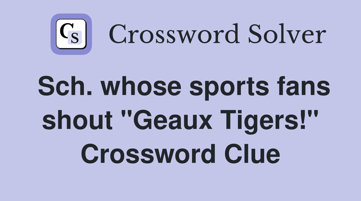 Sch. whose sports fans shout "Geaux Tigers!" Crossword Clue