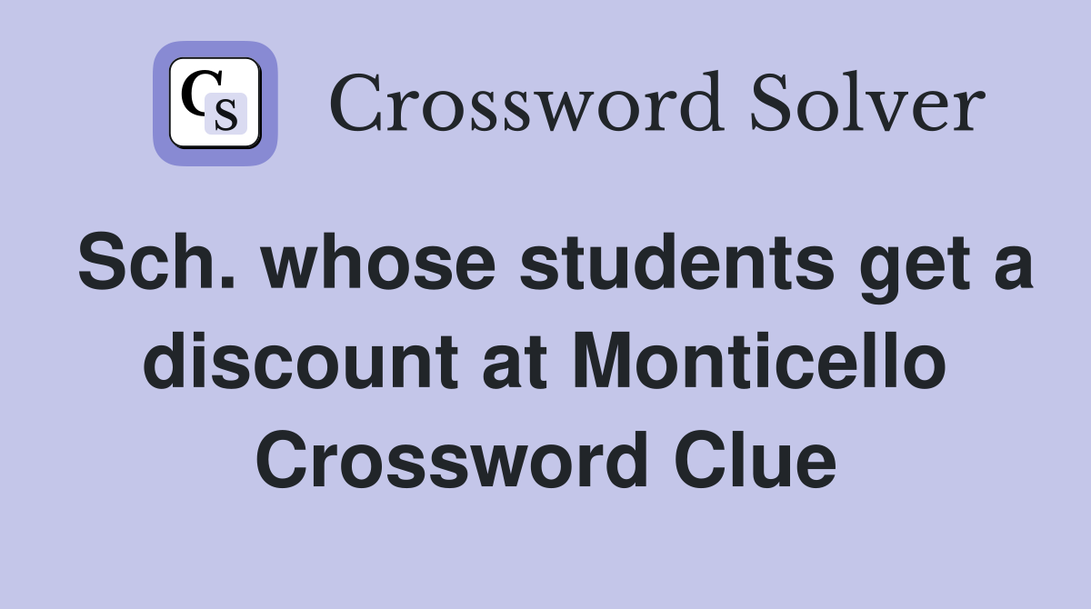Sch. whose students get a discount at Monticello Crossword Clue