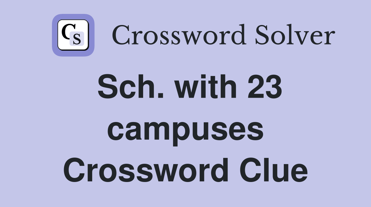 Sch. with 23 campuses Crossword Clue