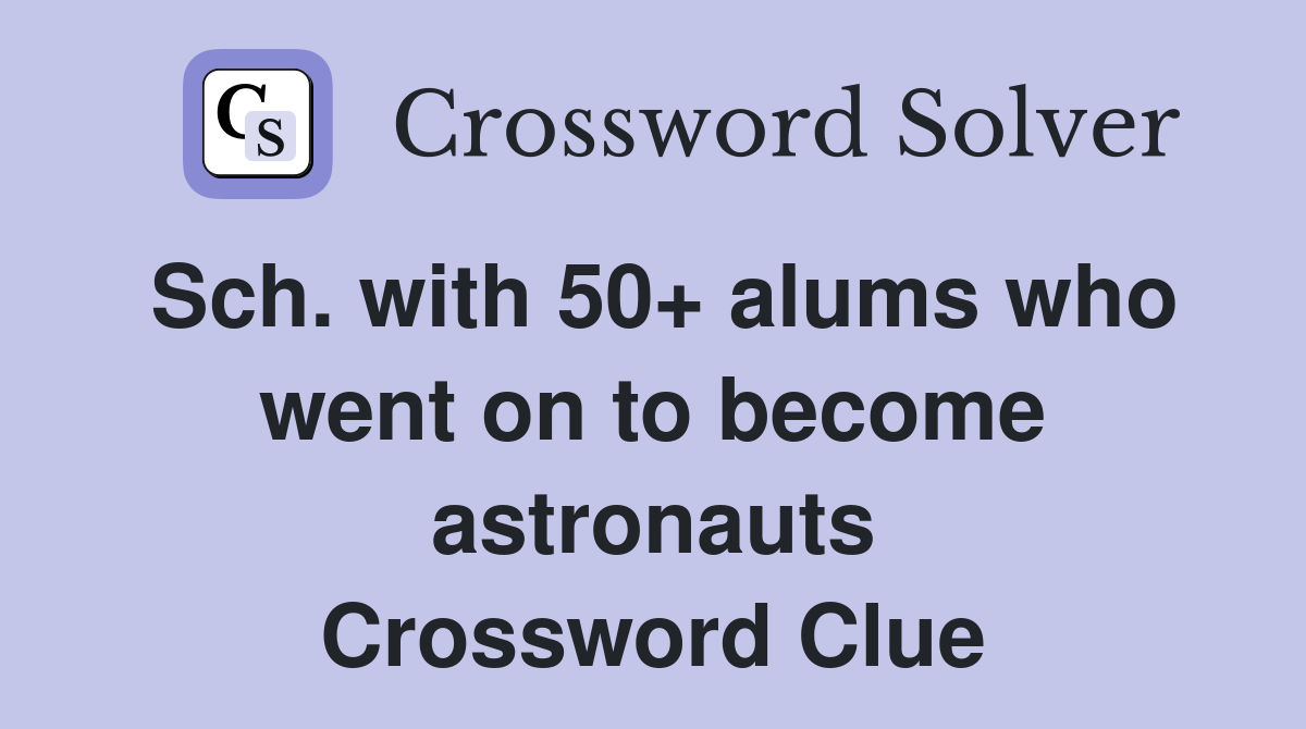 Sch. with 50+ alums who went on to become astronauts Crossword Clue