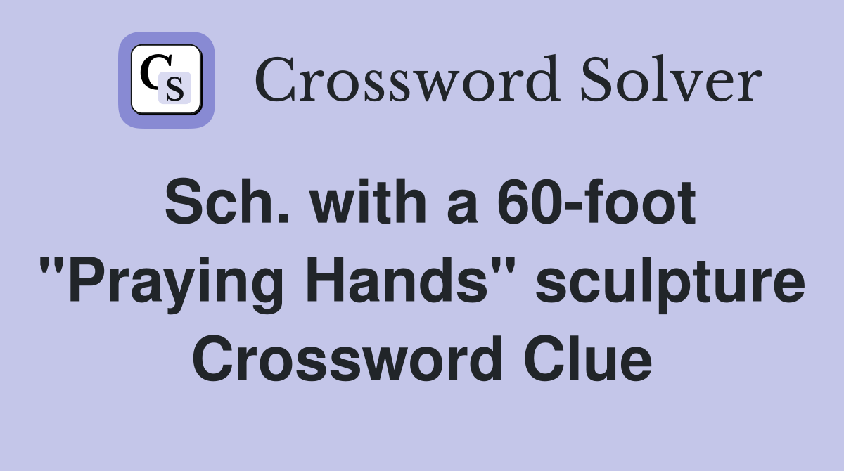 Sch. with a 60-foot "Praying Hands" sculpture Crossword Clue