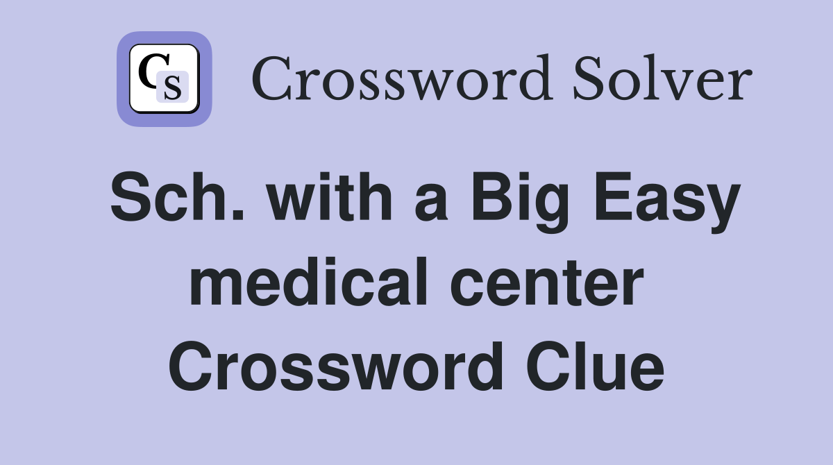 Sch. with a Big Easy medical center Crossword Clue