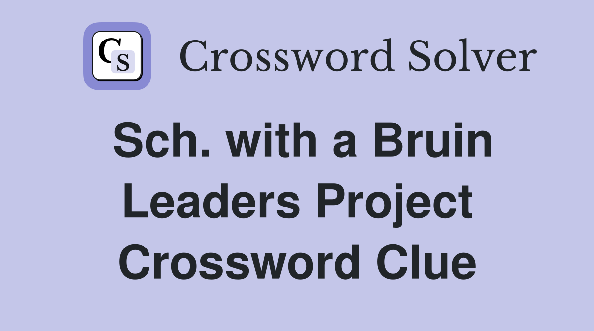 Sch. with a Bruin Leaders Project Crossword Clue