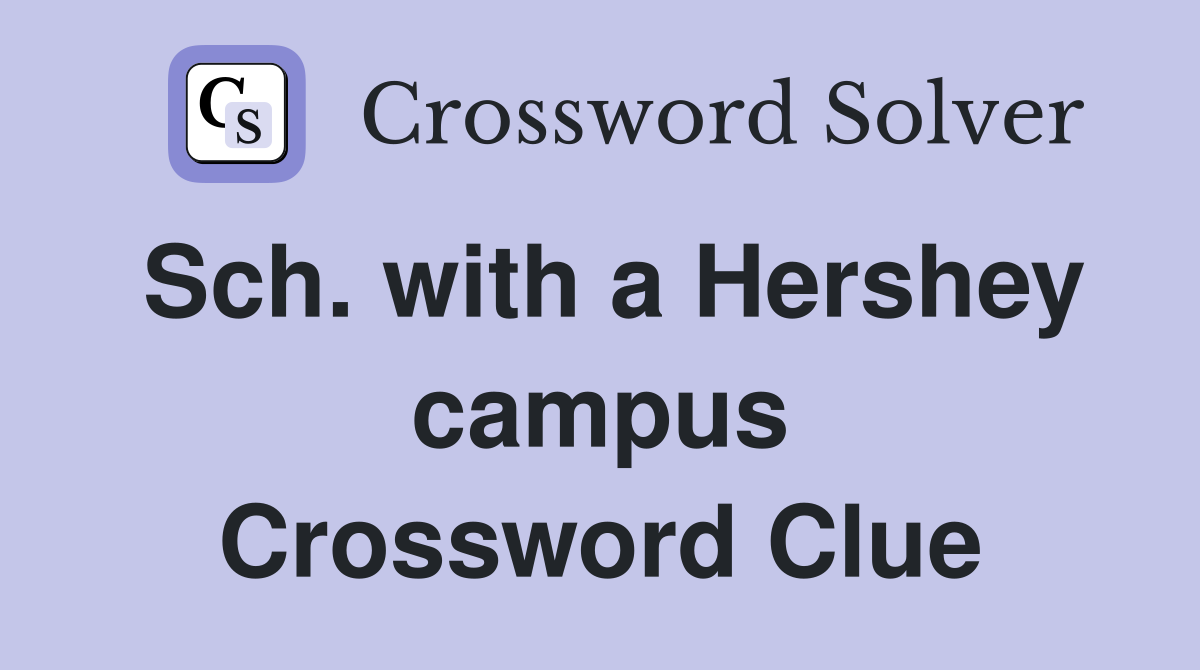 Sch. with a Hershey campus Crossword Clue