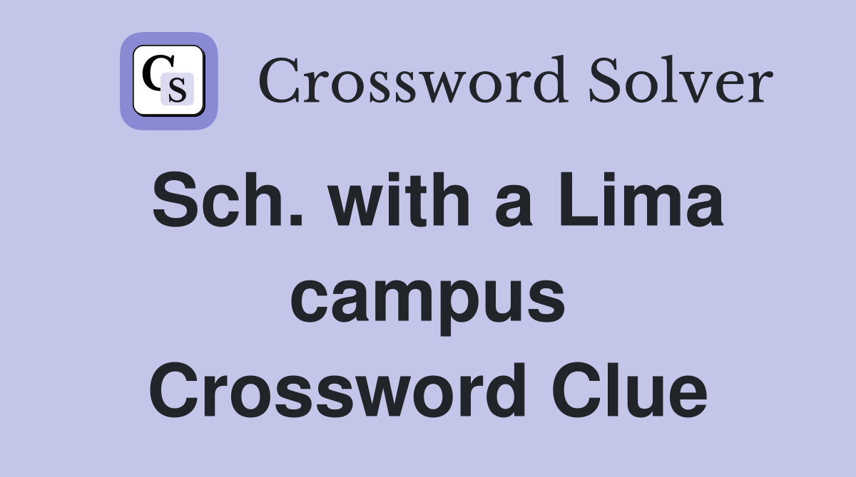 Sch. with a Lima campus Crossword Clue