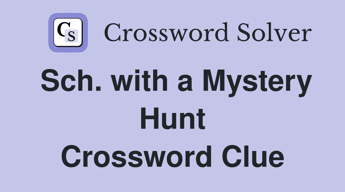 Sch. with a Mystery Hunt Crossword Clue
