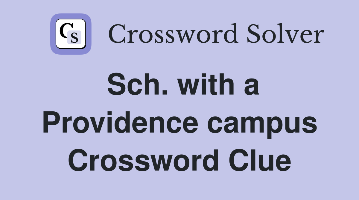 Sch. with a Providence campus Crossword Clue